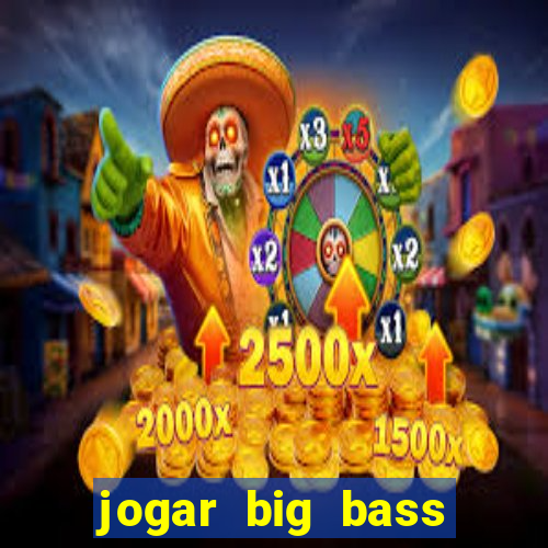 jogar big bass bonanza gratis