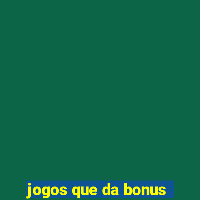 jogos que da bonus