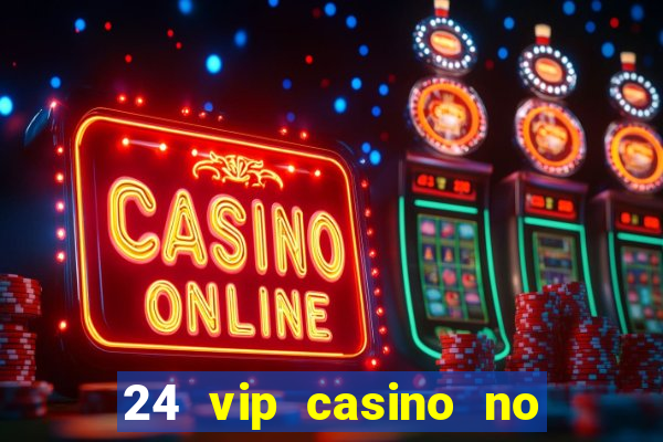 24 vip casino no deposit bonus codes