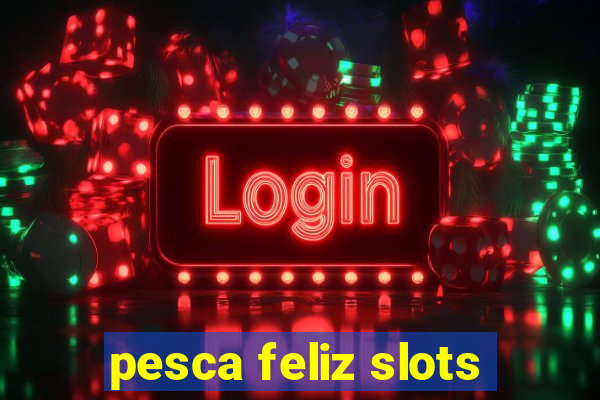 pesca feliz slots