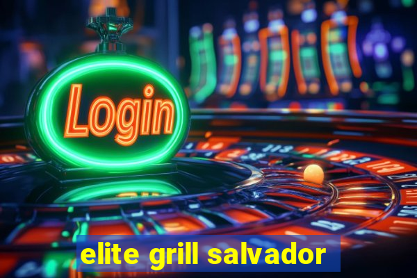 elite grill salvador