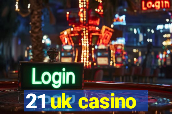 21 uk casino