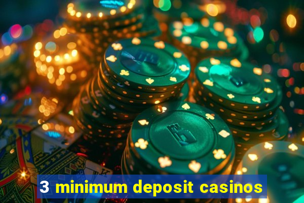 3 minimum deposit casinos