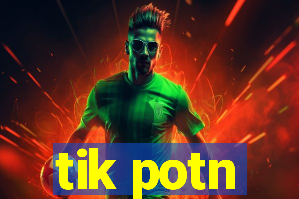 tik potn