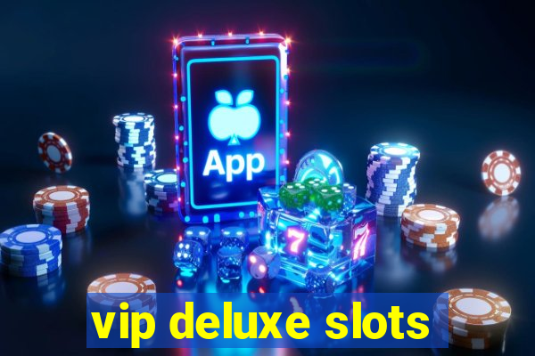 vip deluxe slots