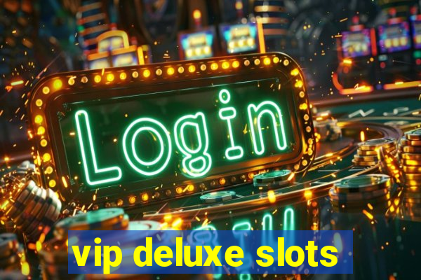 vip deluxe slots