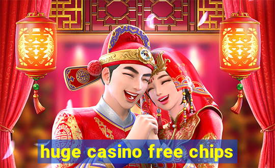 huge casino free chips