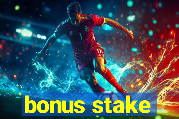 bonus stake