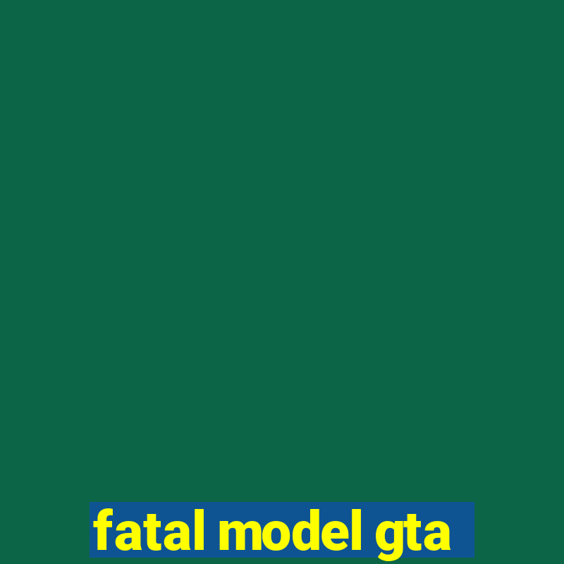 fatal model gta