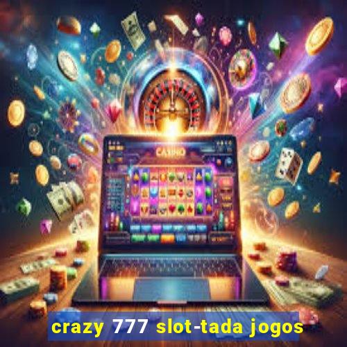 crazy 777 slot-tada jogos