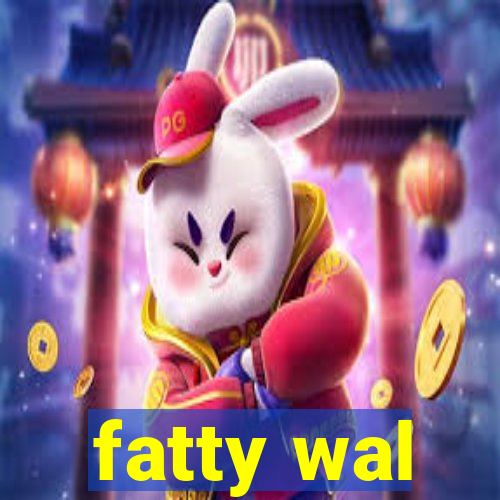 fatty wal