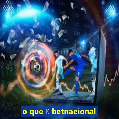 o que 茅 betnacional