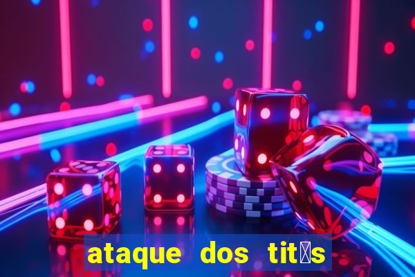 ataque dos tit茫s filme online dublado