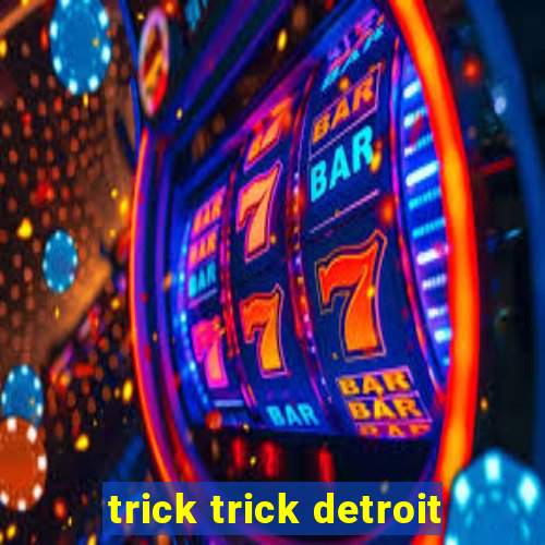 trick trick detroit