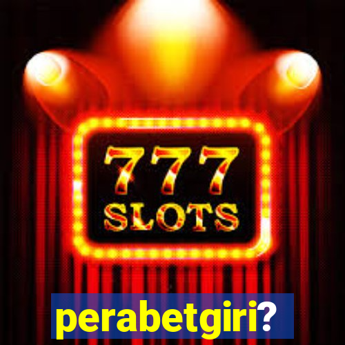 perabetgiri?