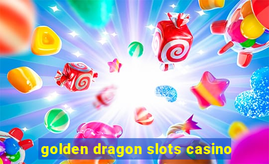 golden dragon slots casino