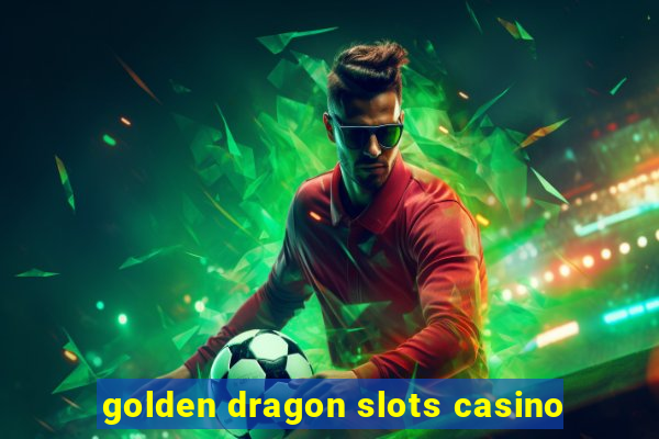 golden dragon slots casino