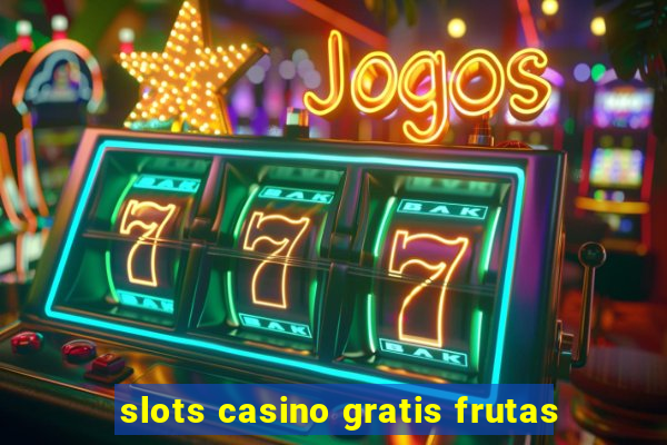 slots casino gratis frutas