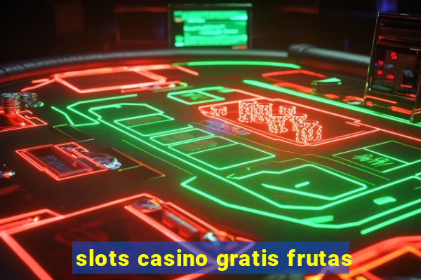 slots casino gratis frutas