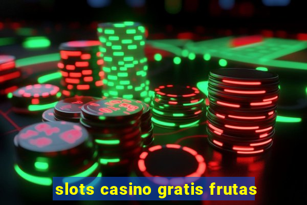 slots casino gratis frutas