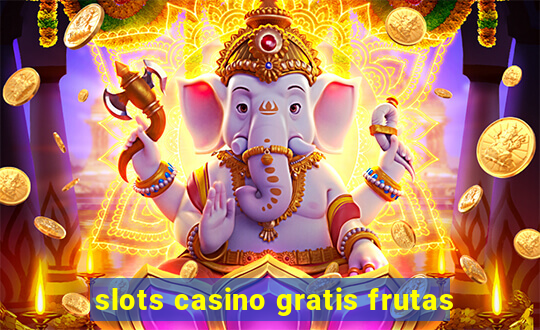 slots casino gratis frutas