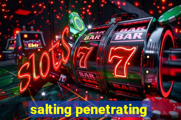 salting penetrating