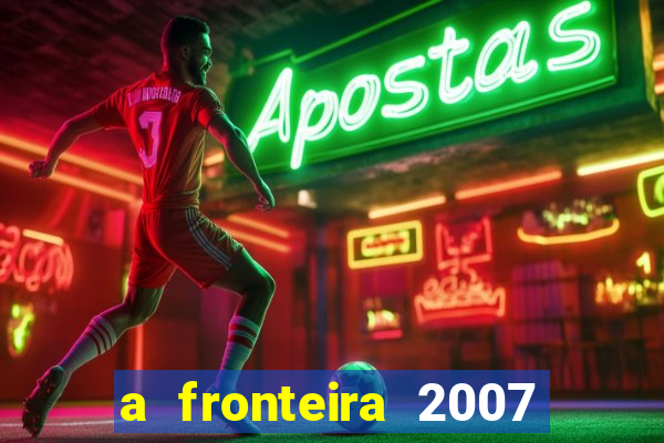 a fronteira 2007 filme completo dublado