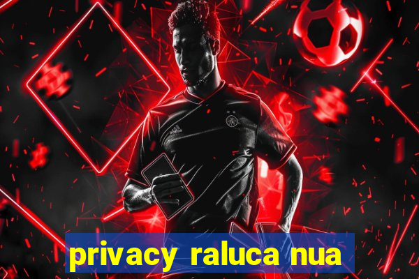 privacy raluca nua