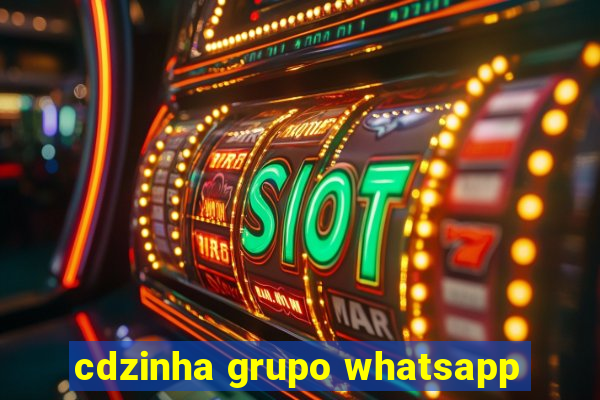 cdzinha grupo whatsapp