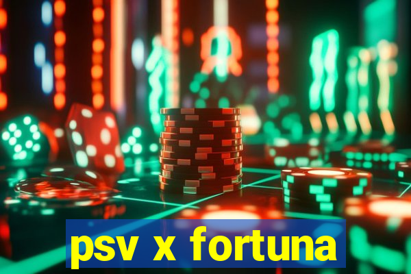 psv x fortuna