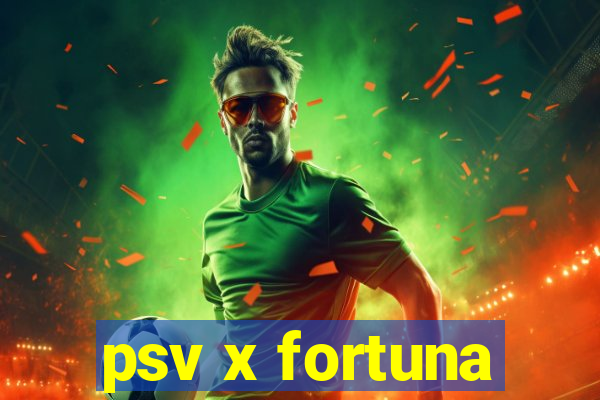 psv x fortuna