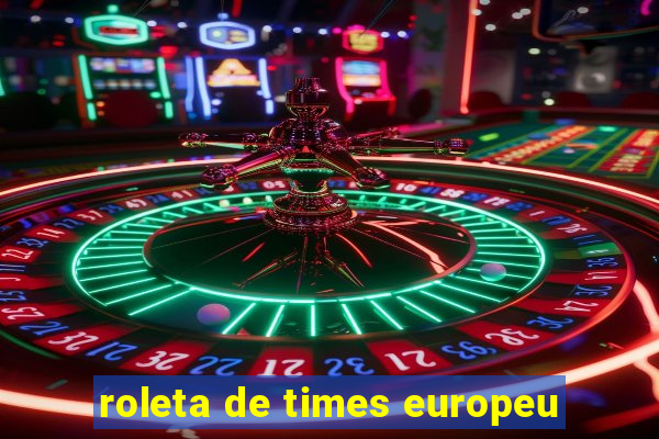 roleta de times europeu