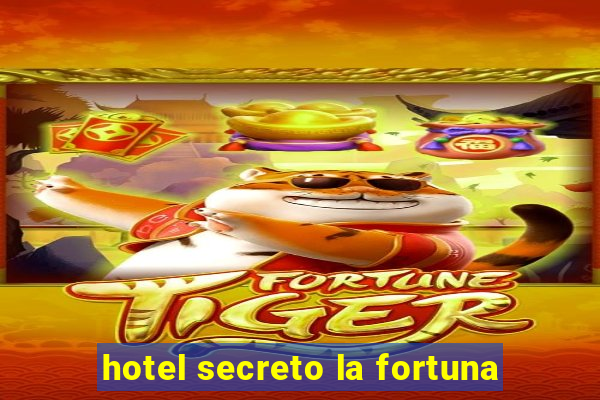 hotel secreto la fortuna