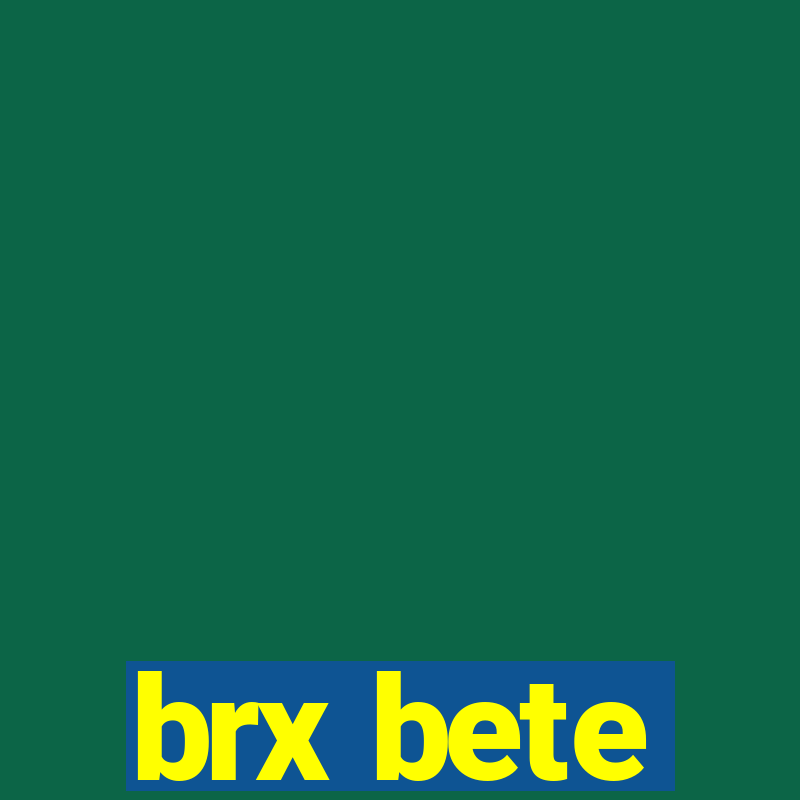 brx bete