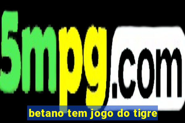 betano tem jogo do tigre