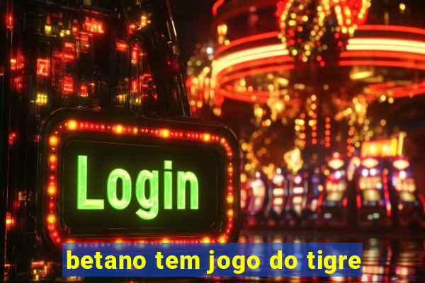 betano tem jogo do tigre