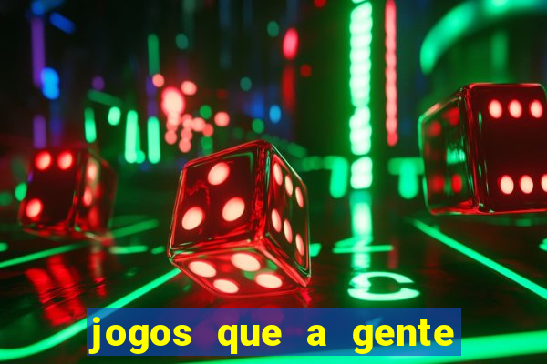 jogos que a gente ganha dinheiro