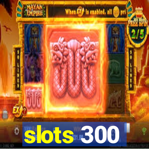 slots 300