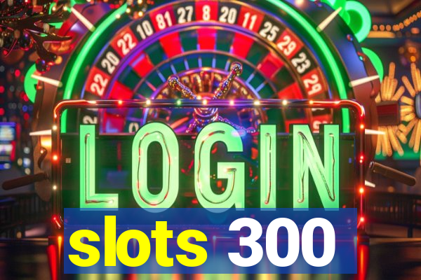 slots 300