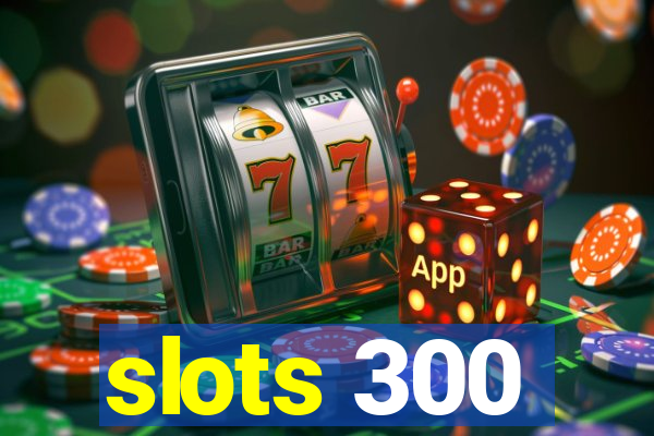 slots 300