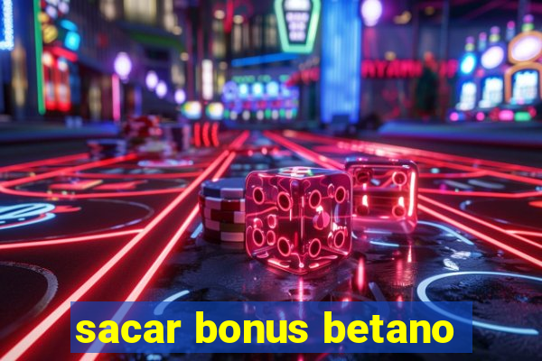 sacar bonus betano