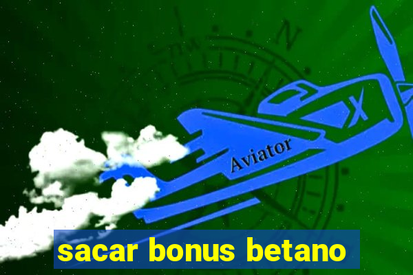 sacar bonus betano