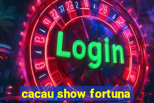 cacau show fortuna