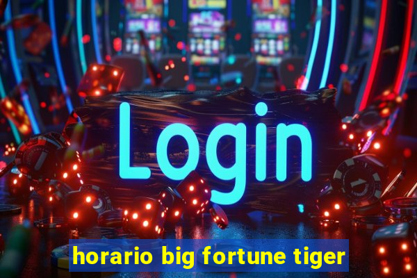 horario big fortune tiger