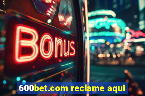 600bet.com reclame aqui