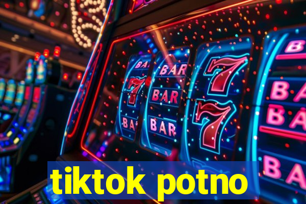 tiktok potno