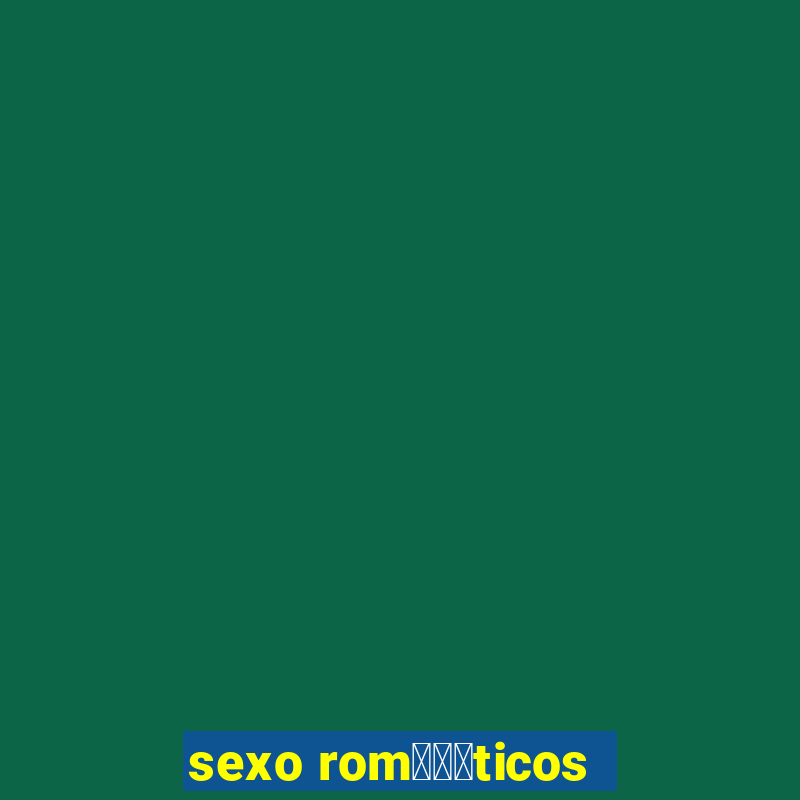 sexo rom閼烘姧ticos