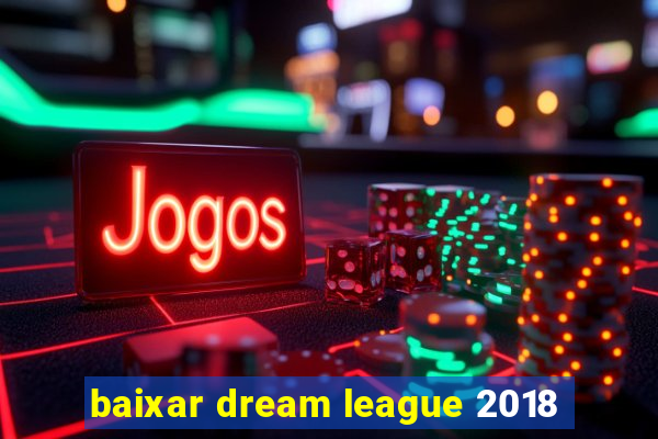 baixar dream league 2018