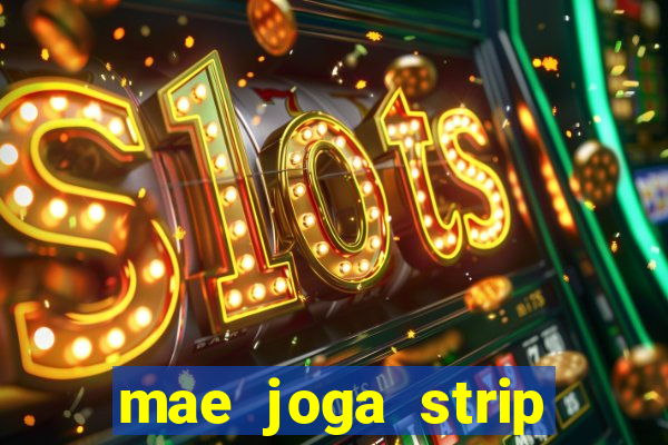 mae joga strip poker com o filho