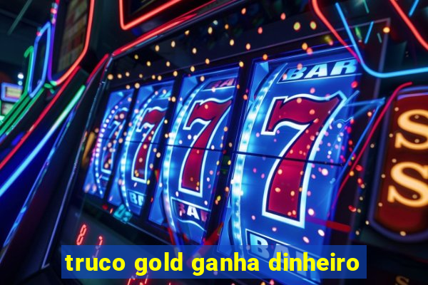 truco gold ganha dinheiro